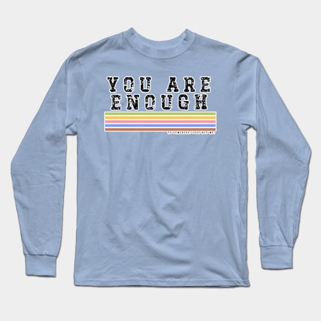 You Are Enough.... to somebody. Just Not Me Long Sleeve T-Shirt by Cun-Tees!